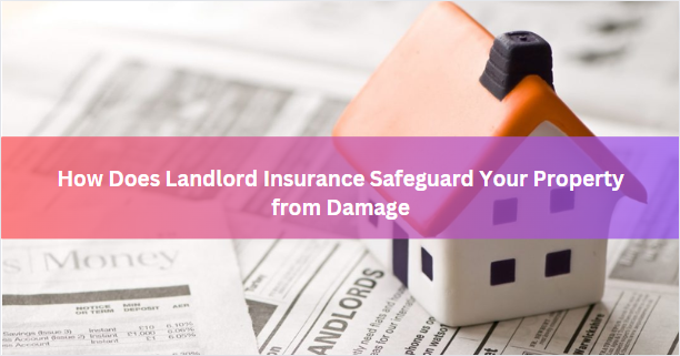 How Does Landlord Insurance Safeguard Your Property from Damage